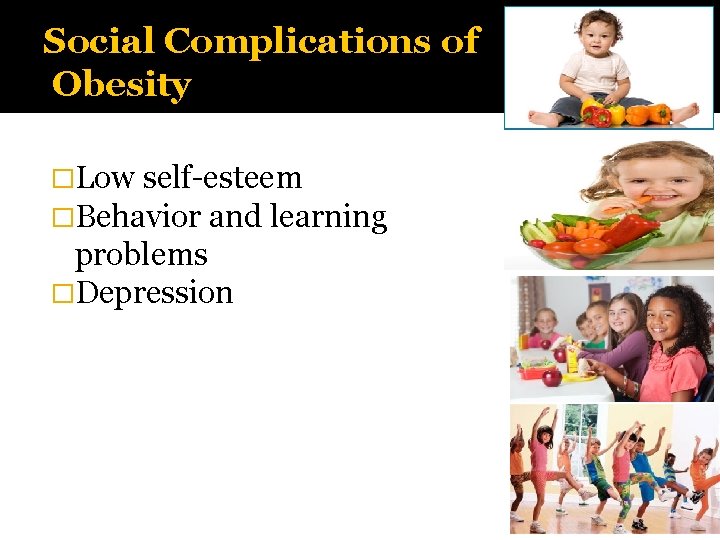 Social Complications of Obesity �Low self-esteem �Behavior and learning problems �Depression 