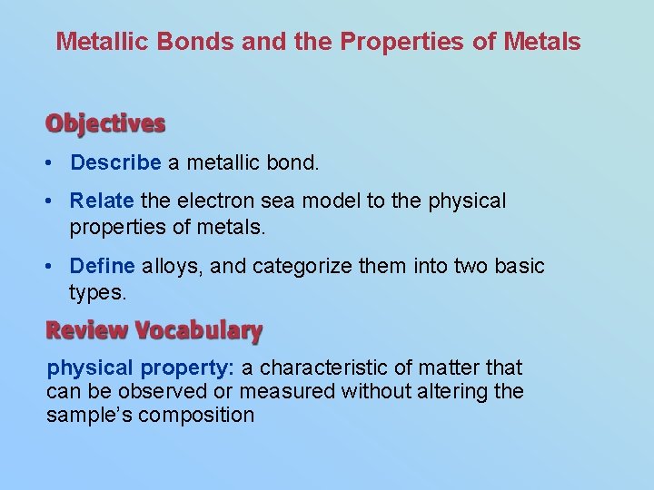 Metallic Bonds and the Properties of Metals • Describe a metallic bond. • Relate