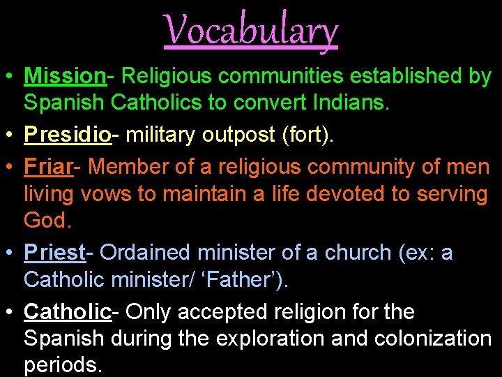 Vocabulary • Mission- Religious communities established by Spanish Catholics to convert Indians. • Presidio-