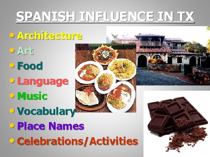 SPANISH INFLUENCE IN TX • Architecture • Art • Food • Language • Music