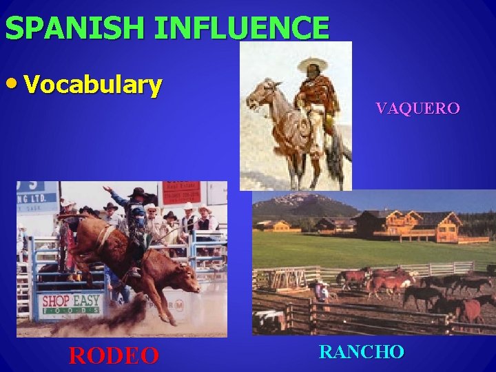 SPANISH INFLUENCE • Vocabulary RODEO VAQUERO RANCHO 