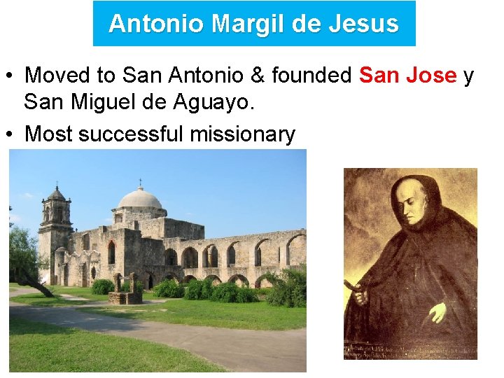 Antonio Margil de Jesus • Moved to San Antonio & founded San Jose y