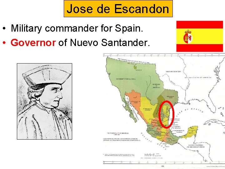 Jose de Escandon • Military commander for Spain. • Governor of Nuevo Santander. 