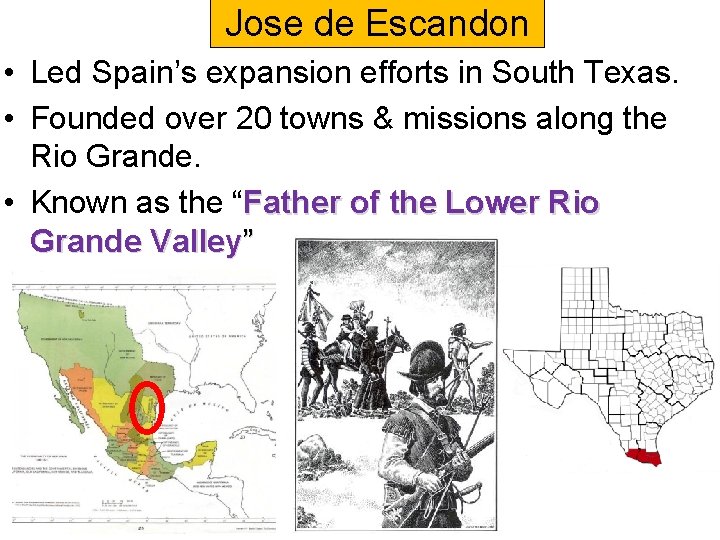 Jose de Escandon • Led Spain’s expansion efforts in South Texas. • Founded over