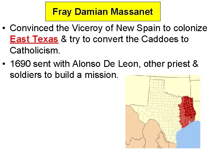 Fray Damian Massanet • Convinced the Viceroy of New Spain to colonize East Texas