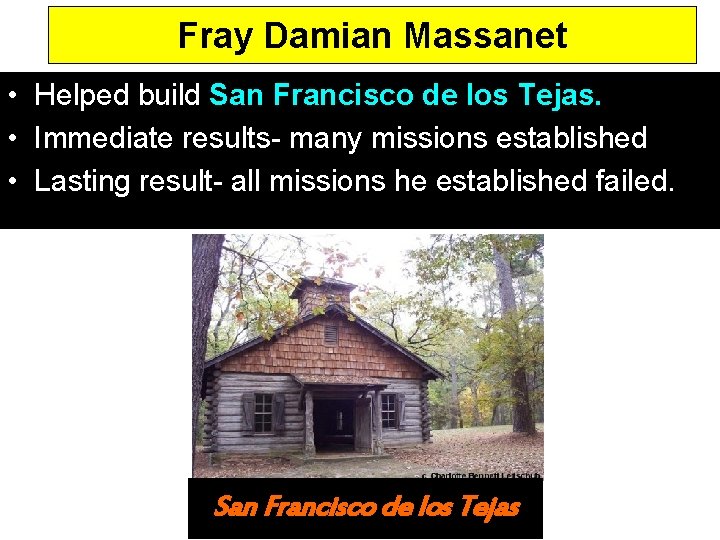 Fray Damian Massanet • Helped build San Francisco de los Tejas. • Immediate results-