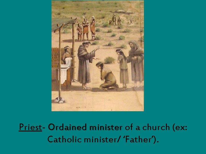 Priest- Ordained minister of a church (ex: Catholic minister/ ‘Father’). 