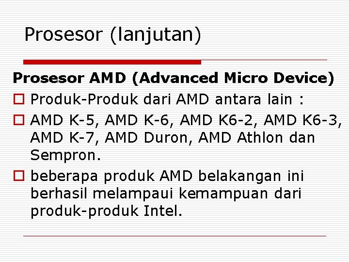 Prosesor (lanjutan) Prosesor AMD (Advanced Micro Device) o Produk-Produk dari AMD antara lain :