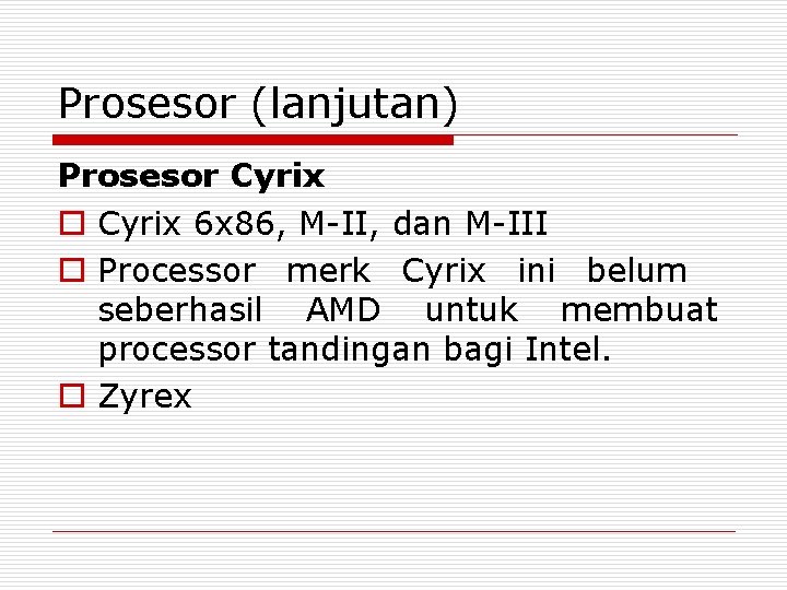 Prosesor (lanjutan) Prosesor Cyrix o Cyrix 6 x 86, M-II, dan M-III o Processor