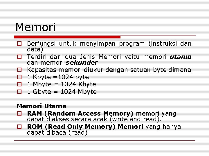 Memori o Berfungsi untuk menyimpan program (instruksi dan data) o Terdiri dari dua Jenis