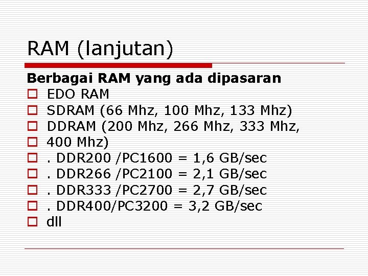 RAM (lanjutan) Berbagai RAM yang ada dipasaran o EDO RAM o SDRAM (66 Mhz,