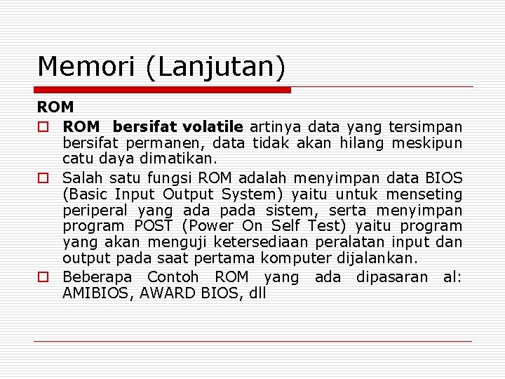 Memori (Lanjutan) ROM o ROM bersifat volatile artinya data yang tersimpan bersifat permanen, data