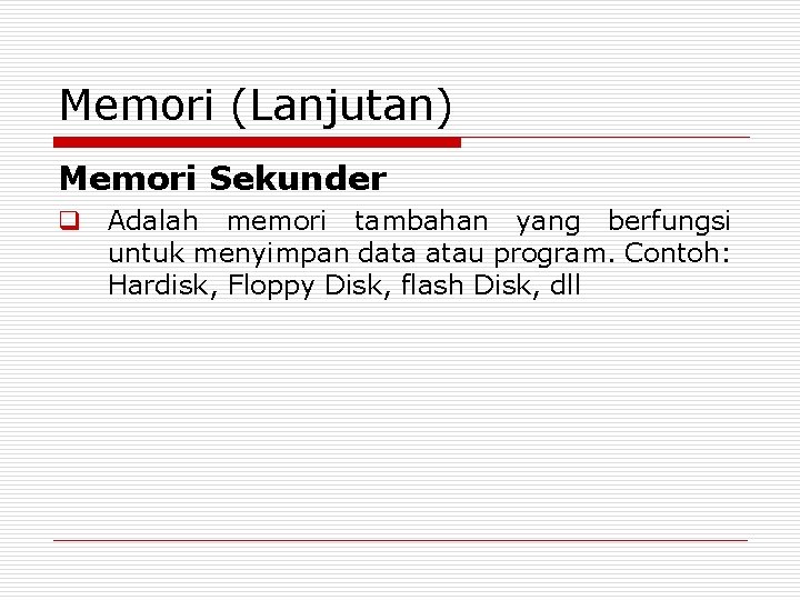 Memori (Lanjutan) Memori Sekunder q Adalah memori tambahan yang berfungsi untuk menyimpan data atau