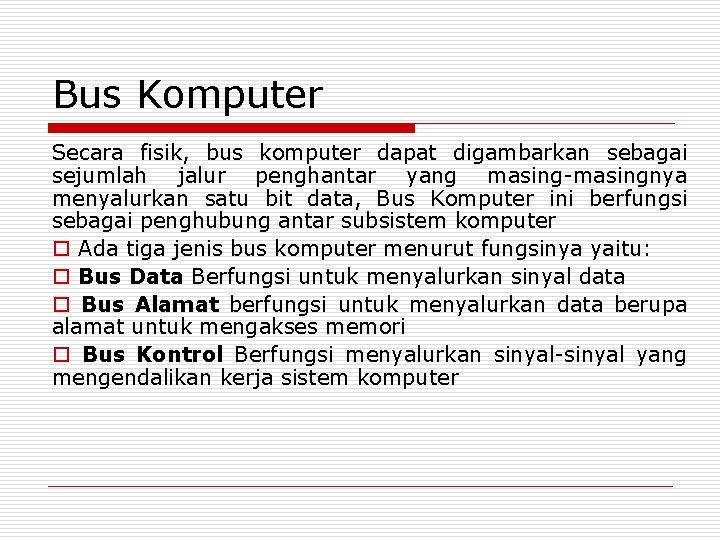 Bus Komputer Secara fisik, bus komputer dapat digambarkan sebagai sejumlah jalur penghantar yang masing-masingnya