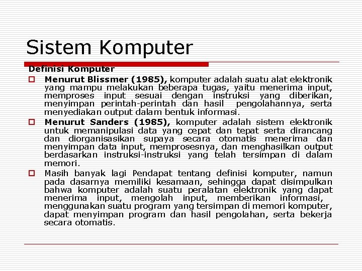 Sistem Komputer Definisi Komputer o Menurut Blissmer (1985), komputer adalah suatu alat elektronik yang