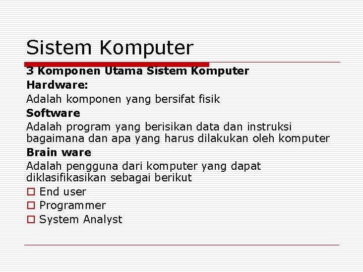 Sistem Komputer 3 Komponen Utama Sistem Komputer Hardware: Adalah komponen yang bersifat fisik Software