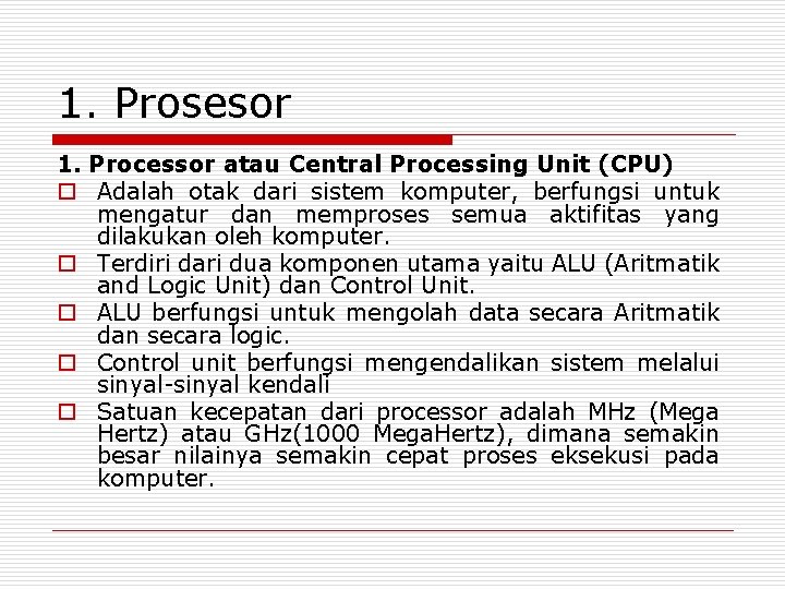 1. Prosesor 1. Processor atau Central Processing Unit (CPU) o Adalah otak dari sistem