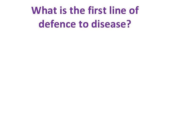 What is the first line of defence to disease? 