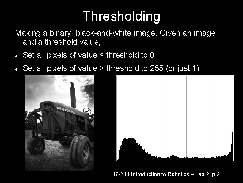 Thresholding Making a binary, black-and-white image. Given an image and a threshold value, Set