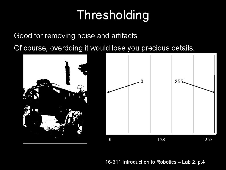Thresholding Good for removing noise and artifacts. Of course, overdoing it would lose you