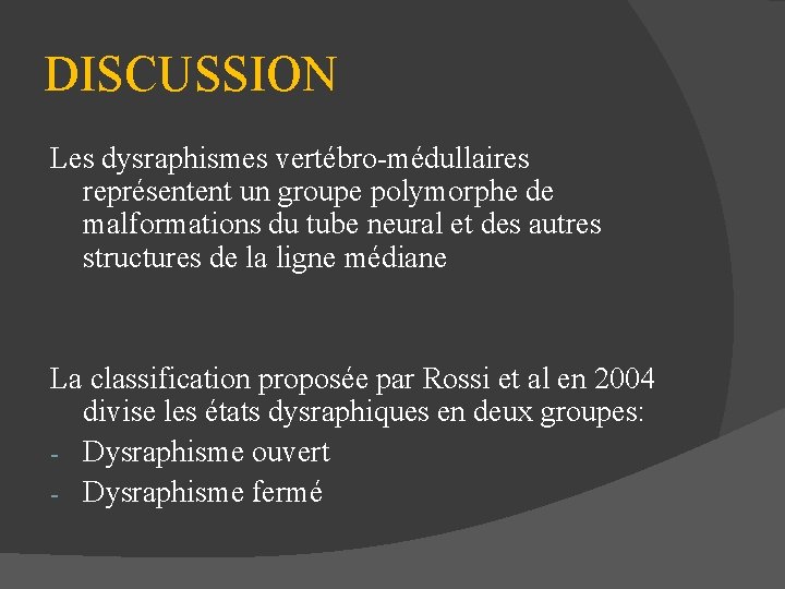 DISCUSSION Les dysraphismes vertébro-médullaires représentent un groupe polymorphe de malformations du tube neural et