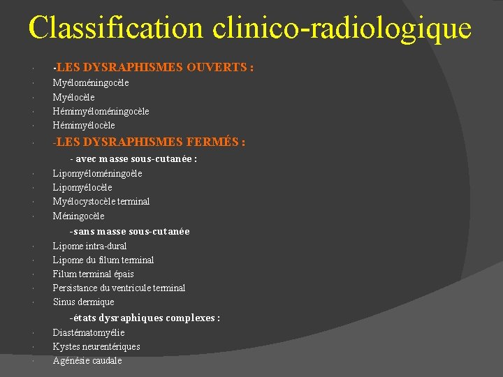 Classification clinico-radiologique -LES Myéloméningocèle Myélocèle Hémimyéloméningocèle Hémimyélocèle -LES DYSRAPHISMES OUVERTS : DYSRAPHISMES FERMÉS :