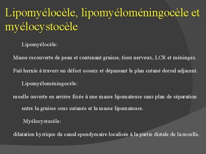 Lipomyélocèle, lipomyéloméningocèle et myélocystocèle Lipomyélocèle: Masse recouverte de peau et contenant graisse, tissu nerveux,