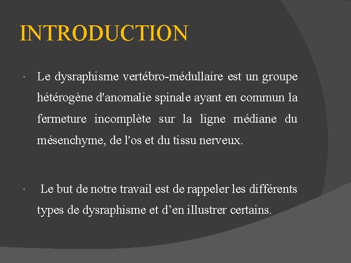 INTRODUCTION Le dysraphisme vertébro-médullaire est un groupe hétérogène d'anomalie spinale ayant en commun la
