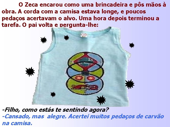 O Zeca encarou como uma brincadeira e pôs mãos à obra. A corda com