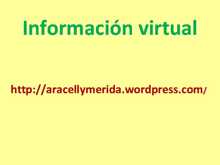Información virtual http: //aracellymerida. wordpress. com/ 