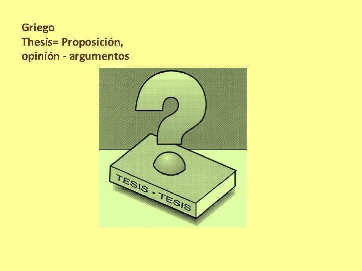 Griego Thesis= Proposición, opinión - argumentos 