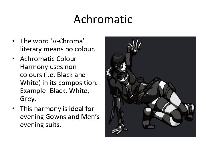 Achromatic • The word ‘A-Chroma’ literary means no colour. • Achromatic Colour Harmony uses