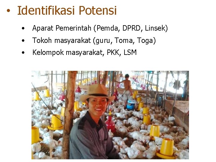  • Identifikasi Potensi • Aparat Pemerintah (Pemda, DPRD, Linsek) • Tokoh masyarakat (guru,