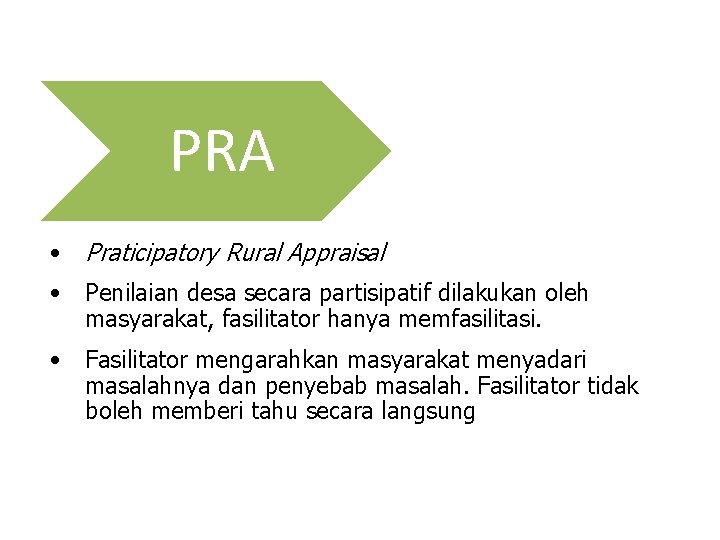 PRA • Praticipatory Rural Appraisal • Penilaian desa secara partisipatif dilakukan oleh masyarakat, fasilitator