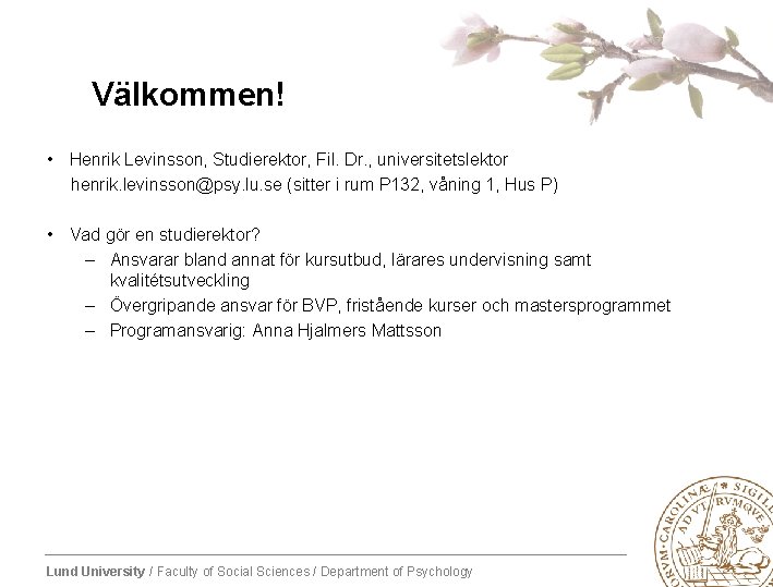 Välkommen! • Henrik Levinsson, Studierektor, Fil. Dr. , universitetslektor henrik. levinsson@psy. lu. se (sitter
