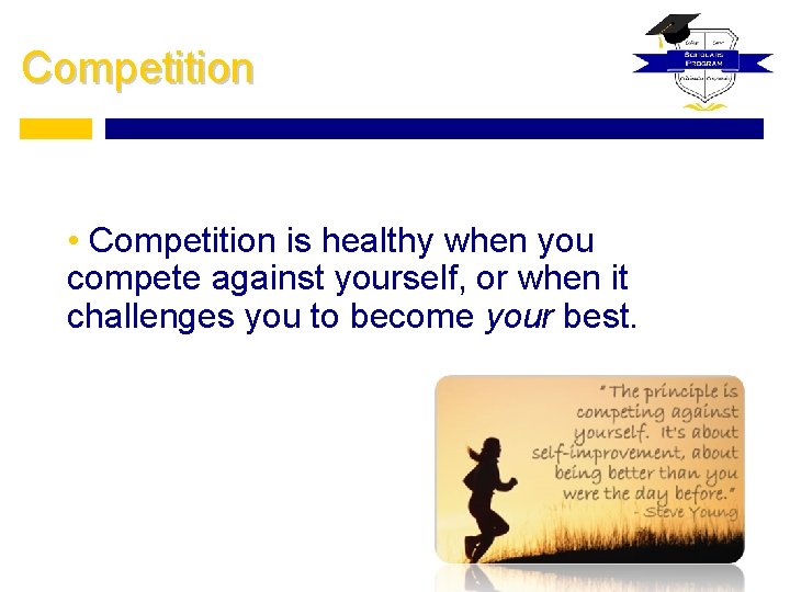 Competition • Competition is healthy when you compete against yourself, or when it challenges