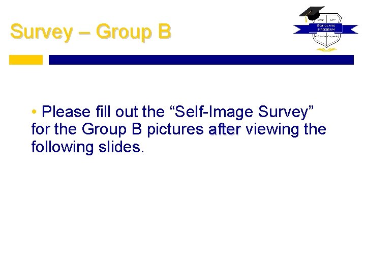 Survey – Group B • Please fill out the “Self-Image Survey” for the Group