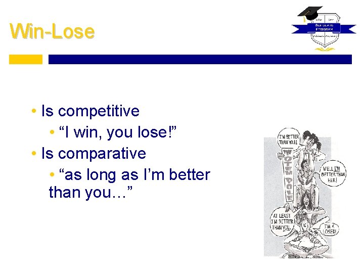 Win-Lose • Is competitive • “I win, you lose!” • Is comparative • “as