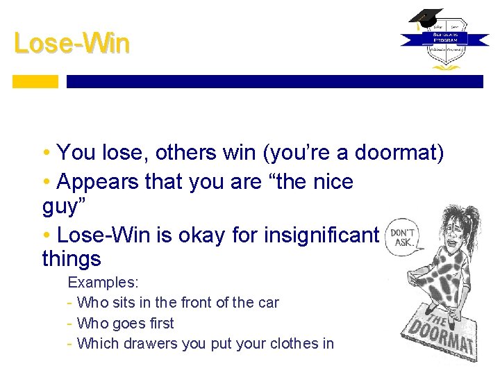 Lose-Win • You lose, others win (you’re a doormat) • Appears that you are