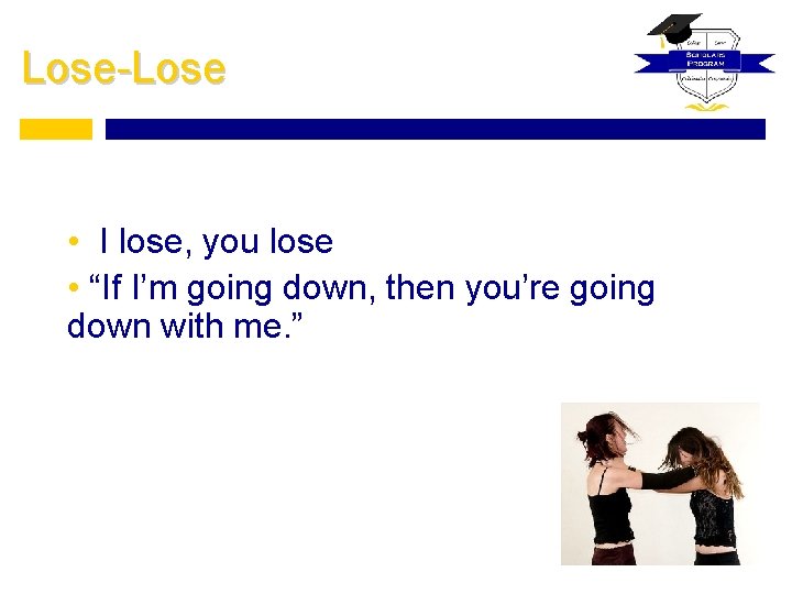 Lose-Lose • I lose, you lose • “If I’m going down, then you’re going