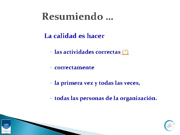 Resumiendo … La calidad es hacer ◦ las actividades correctas (*) ◦ correctamente ◦