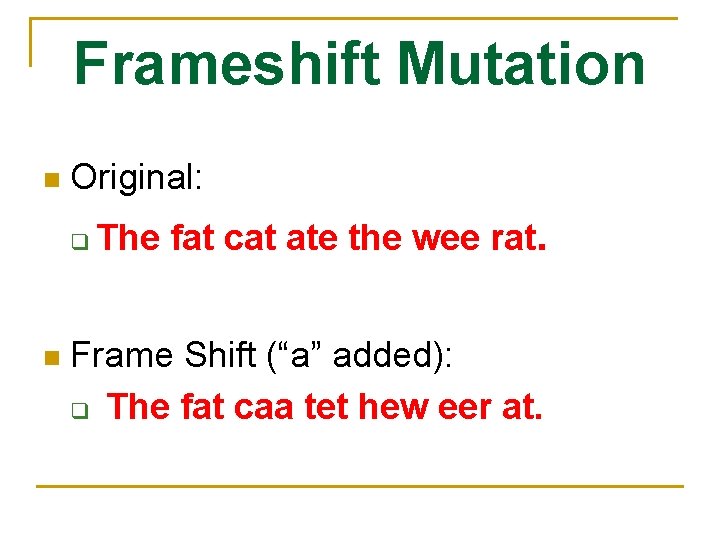 Frameshift Mutation n Original: q n The fat cat ate the wee rat. Frame