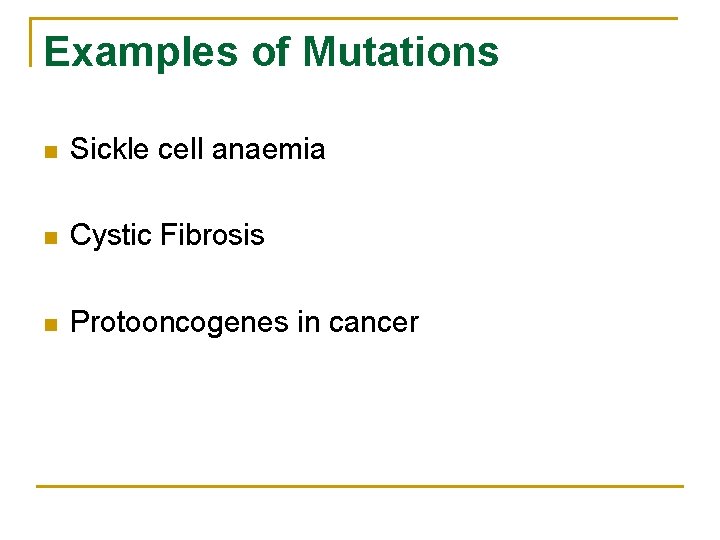 Examples of Mutations n Sickle cell anaemia n Cystic Fibrosis n Protooncogenes in cancer