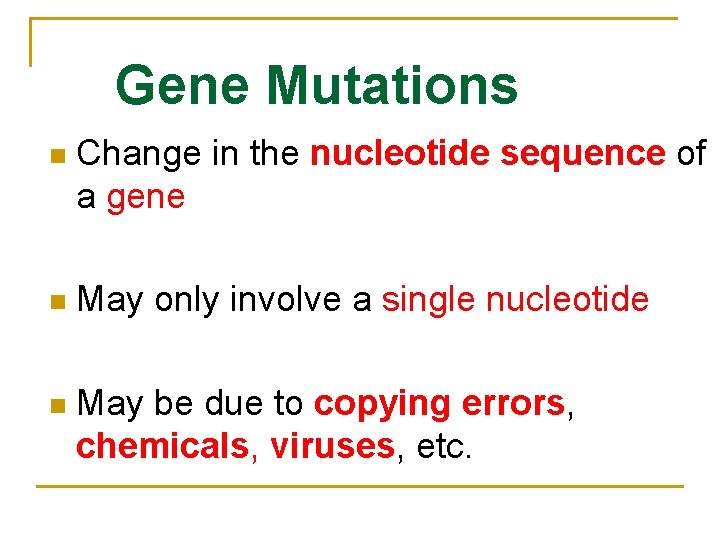 Gene Mutations n Change in the nucleotide sequence of a gene n May only
