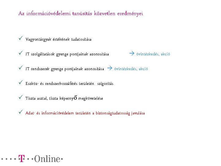 Az információvédelemi tanúsítás közvetlen eredményei ü Vagyontárgyak értékének tudatosítása ü IT szolgáltatások gyenge pontjainak