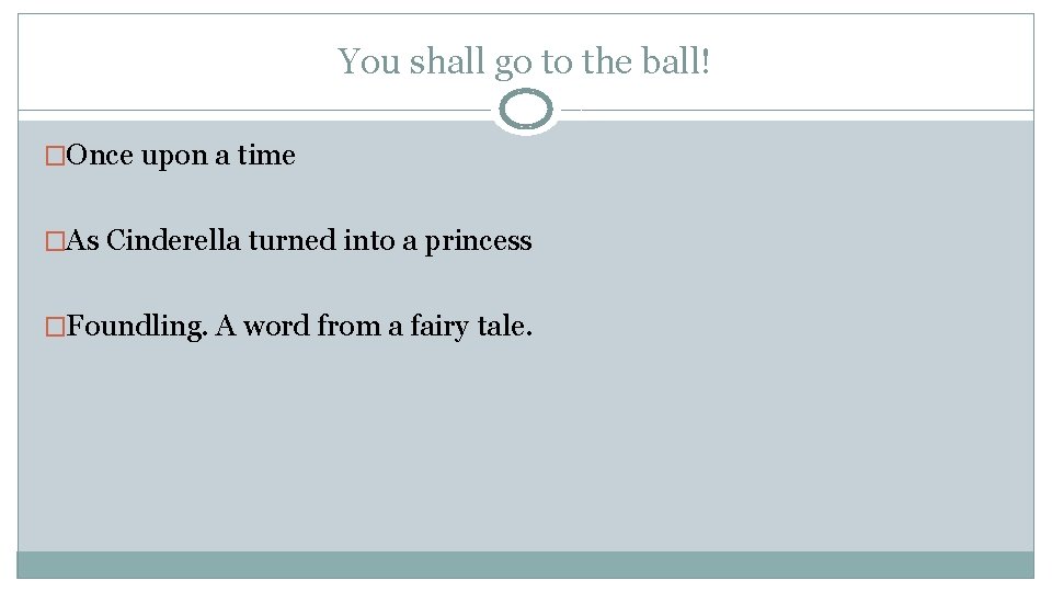 You shall go to the ball! �Once upon a time �As Cinderella turned into