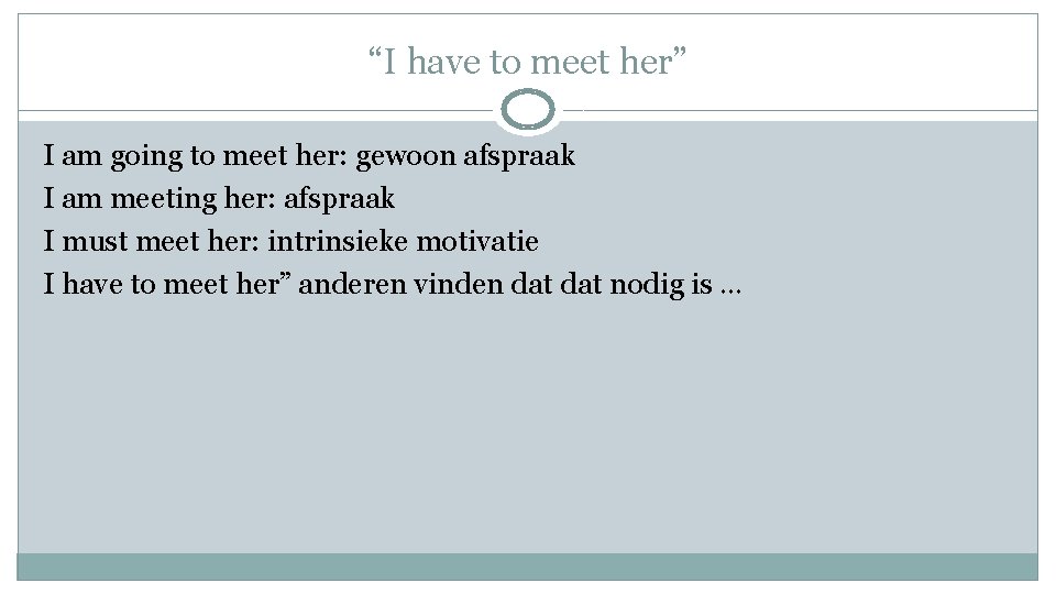 “I have to meet her” I am going to meet her: gewoon afspraak I