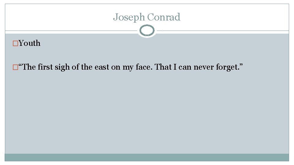 Joseph Conrad �Youth �“The first sigh of the east on my face. That I