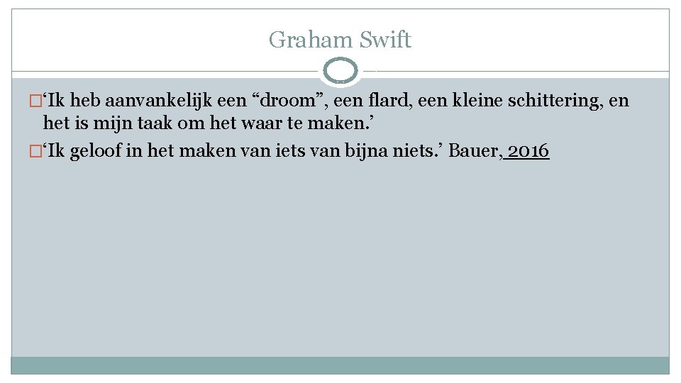 Graham Swift �‘Ik heb aanvankelijk een “droom”, een flard, een kleine schittering, en het