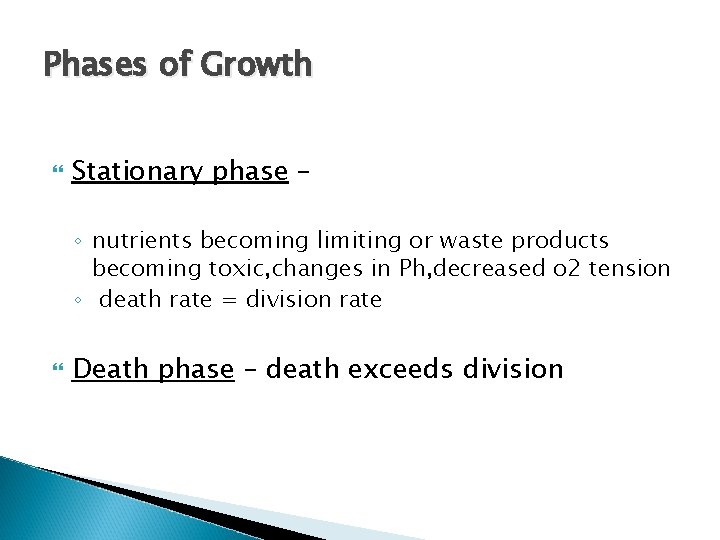 Phases of Growth Stationary phase – ◦ nutrients becoming limiting or waste products becoming